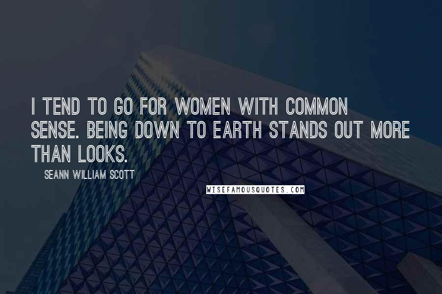 Seann William Scott Quotes: I tend to go for women with common sense. Being down to earth stands out more than looks.