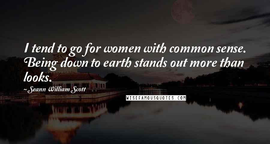 Seann William Scott Quotes: I tend to go for women with common sense. Being down to earth stands out more than looks.