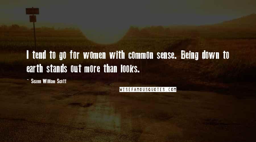 Seann William Scott Quotes: I tend to go for women with common sense. Being down to earth stands out more than looks.