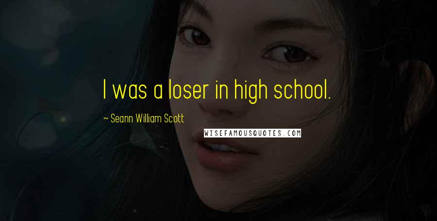 Seann William Scott Quotes: I was a loser in high school.