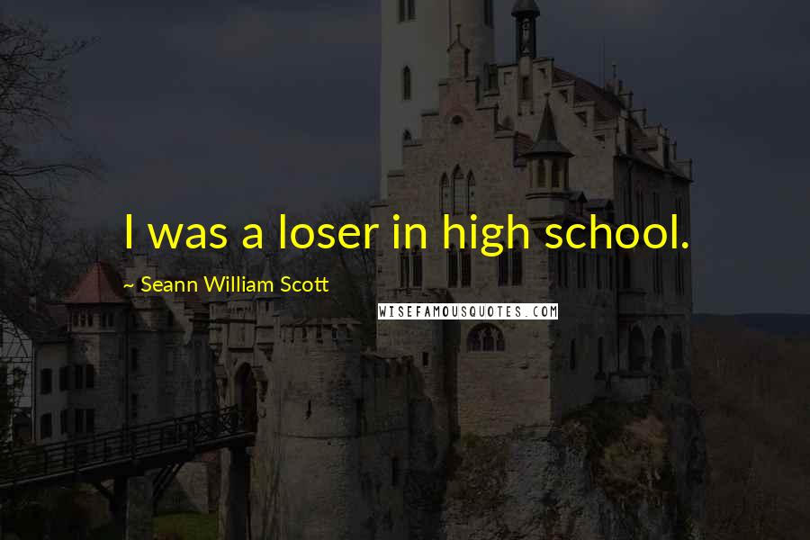 Seann William Scott Quotes: I was a loser in high school.