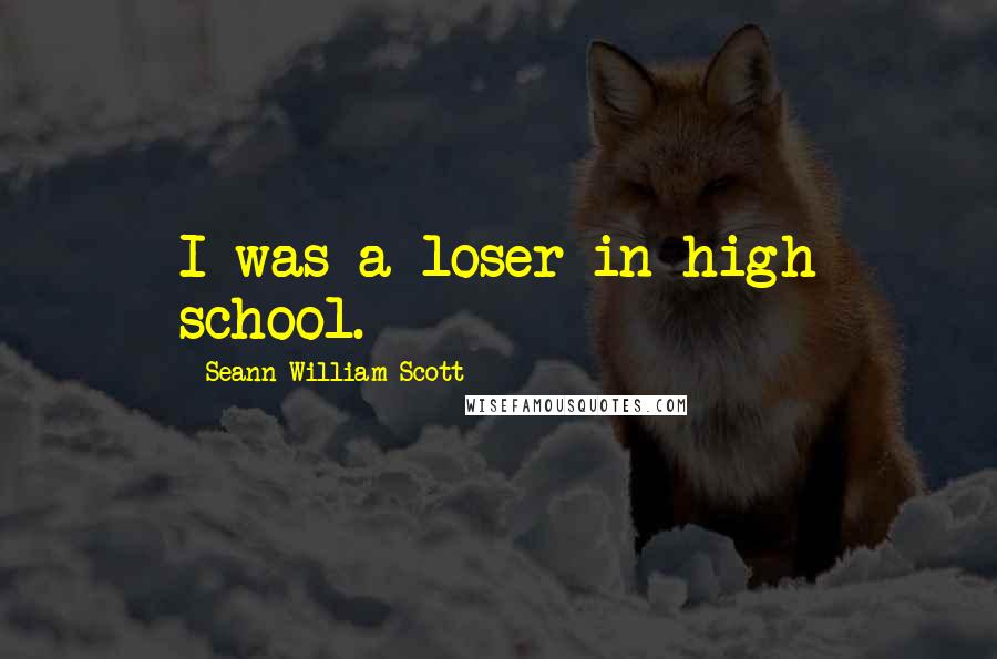 Seann William Scott Quotes: I was a loser in high school.