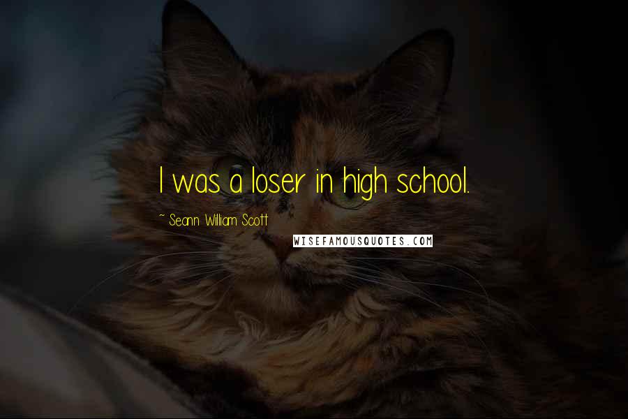 Seann William Scott Quotes: I was a loser in high school.