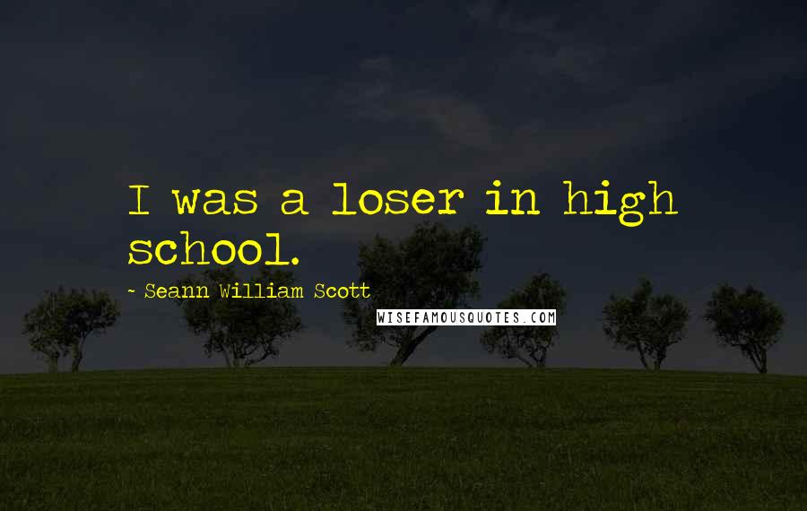 Seann William Scott Quotes: I was a loser in high school.