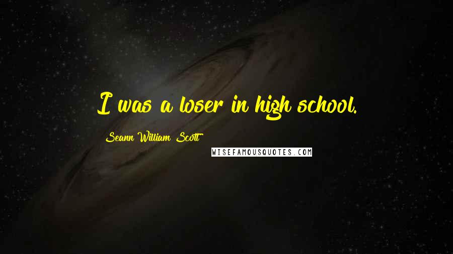 Seann William Scott Quotes: I was a loser in high school.