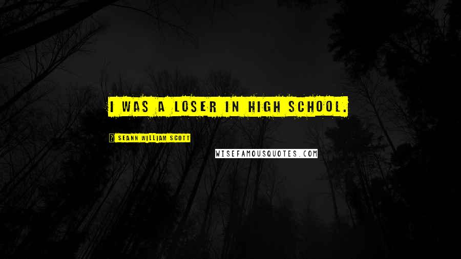 Seann William Scott Quotes: I was a loser in high school.