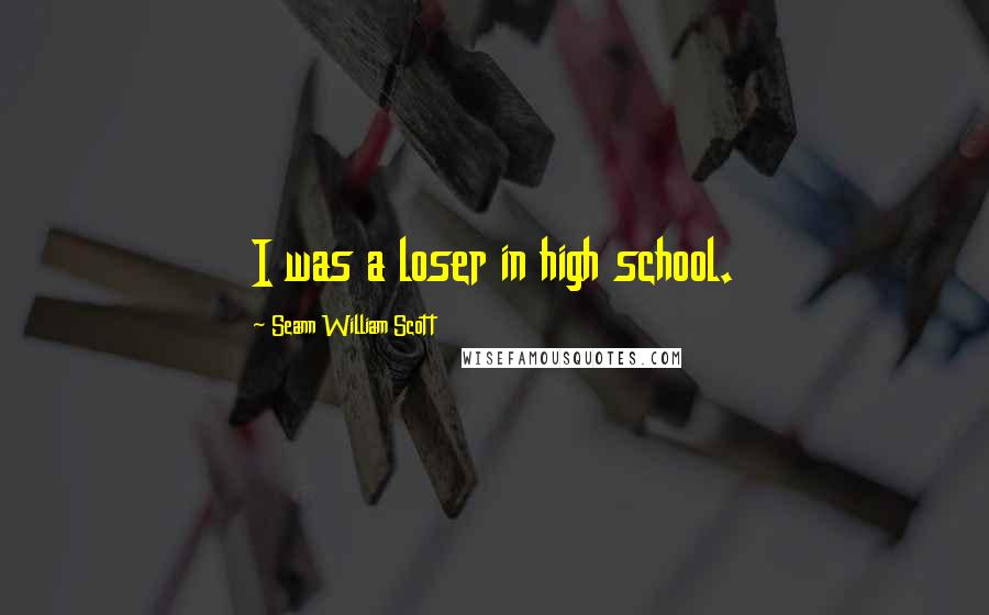 Seann William Scott Quotes: I was a loser in high school.