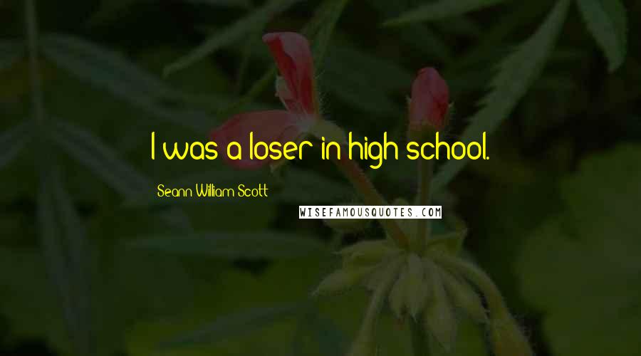 Seann William Scott Quotes: I was a loser in high school.