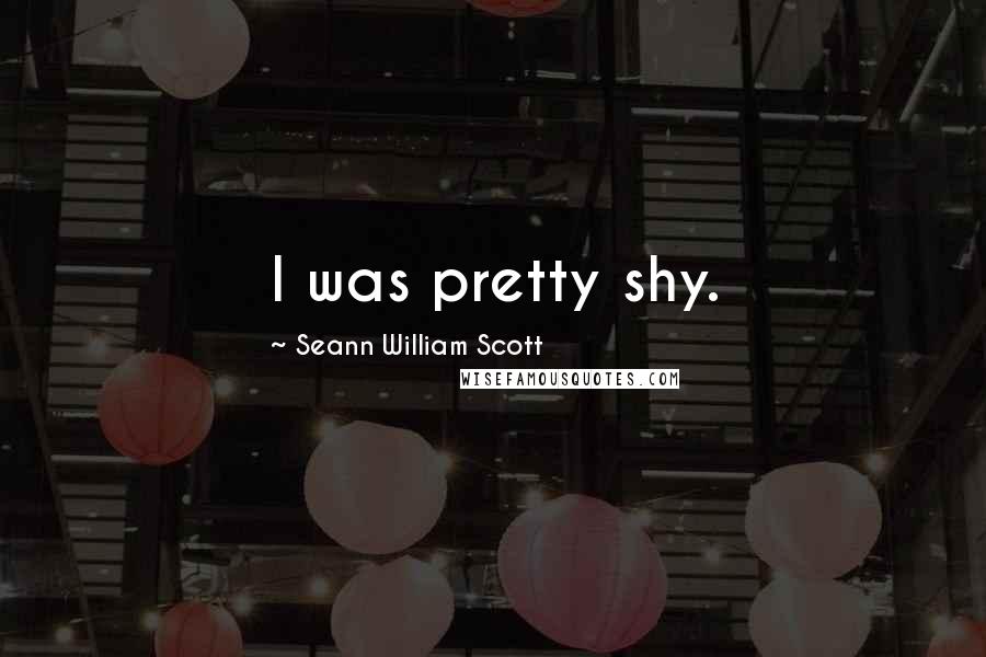 Seann William Scott Quotes: I was pretty shy.