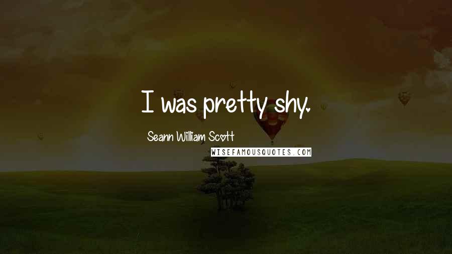Seann William Scott Quotes: I was pretty shy.