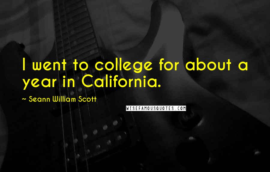 Seann William Scott Quotes: I went to college for about a year in California.