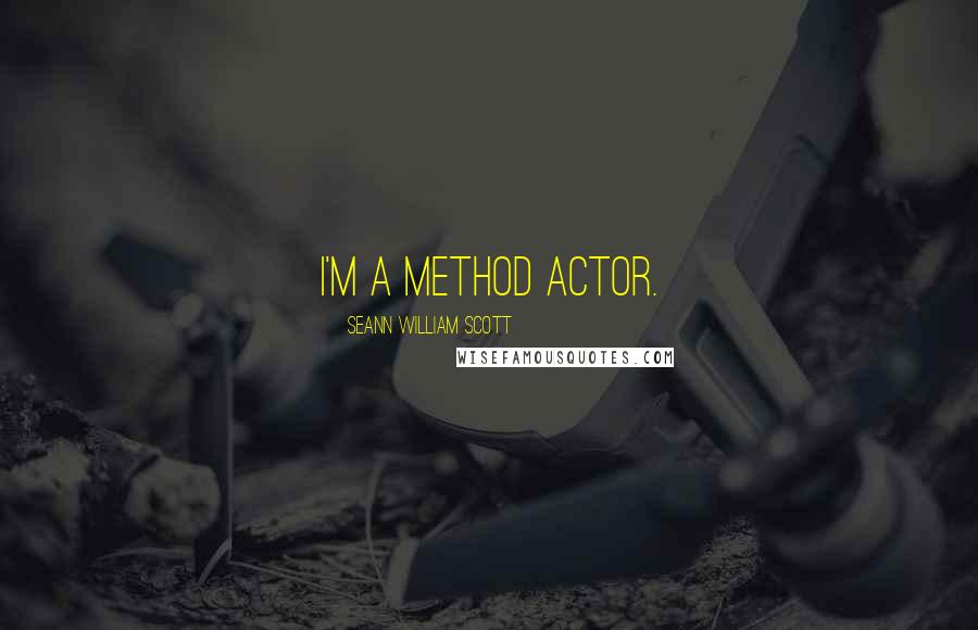 Seann William Scott Quotes: I'm a method actor.