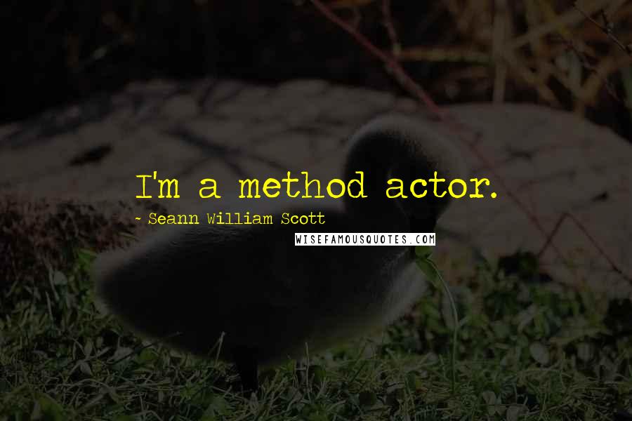 Seann William Scott Quotes: I'm a method actor.