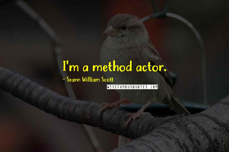 Seann William Scott Quotes: I'm a method actor.