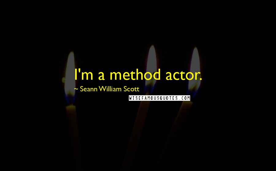 Seann William Scott Quotes: I'm a method actor.