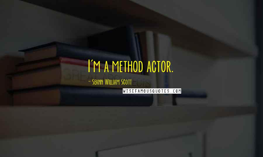 Seann William Scott Quotes: I'm a method actor.