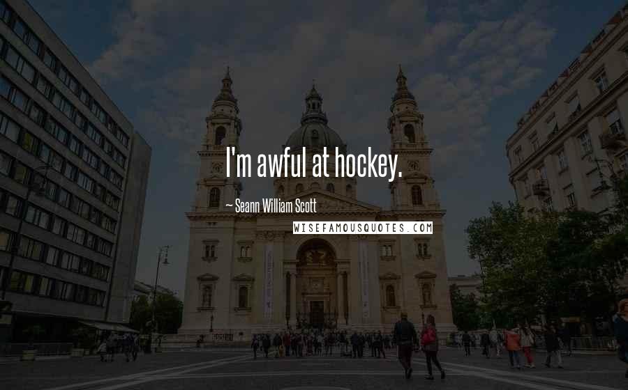 Seann William Scott Quotes: I'm awful at hockey.
