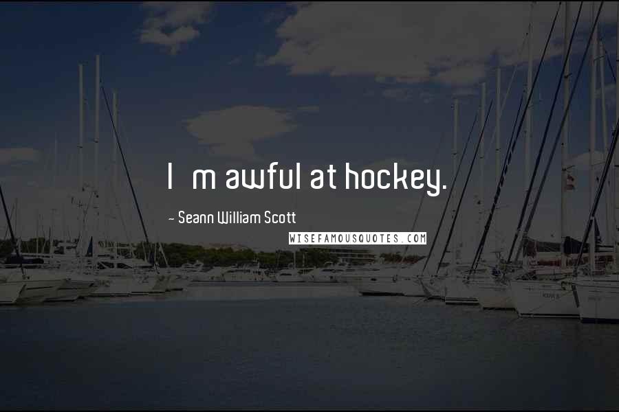 Seann William Scott Quotes: I'm awful at hockey.