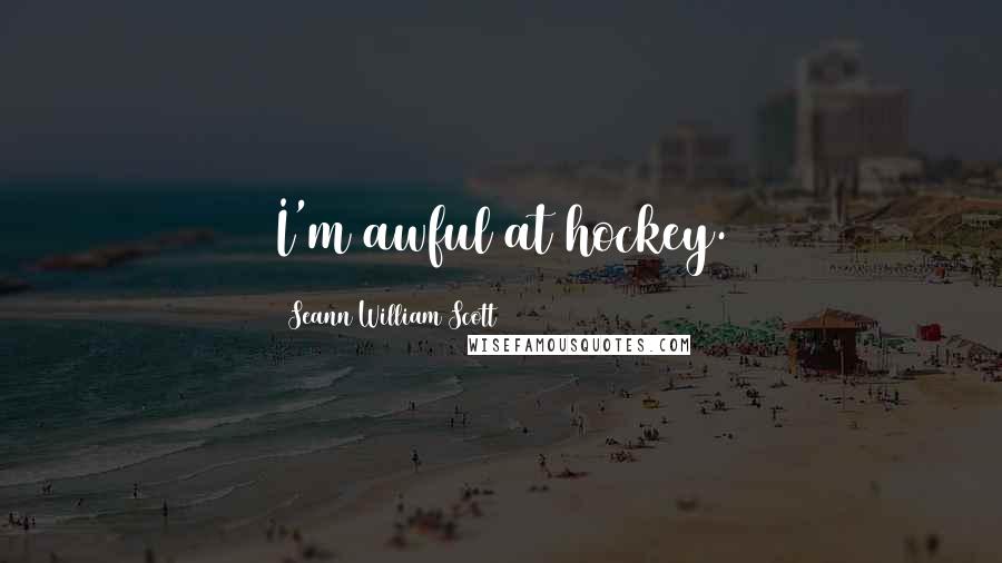 Seann William Scott Quotes: I'm awful at hockey.