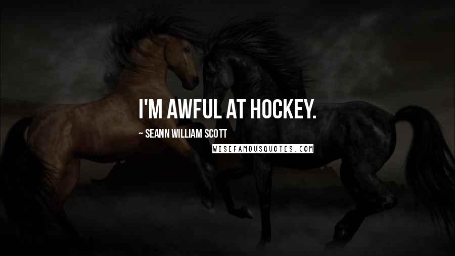Seann William Scott Quotes: I'm awful at hockey.