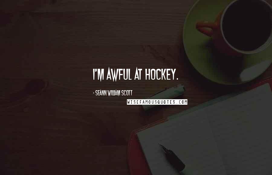 Seann William Scott Quotes: I'm awful at hockey.