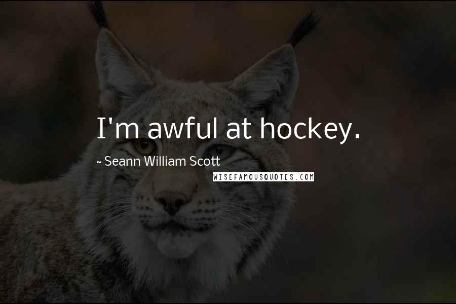 Seann William Scott Quotes: I'm awful at hockey.