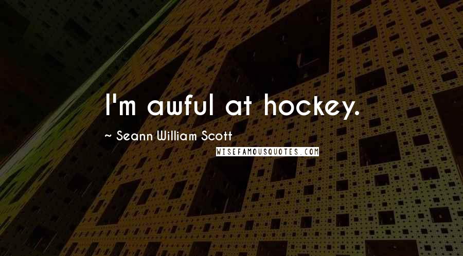 Seann William Scott Quotes: I'm awful at hockey.