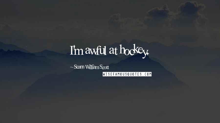 Seann William Scott Quotes: I'm awful at hockey.