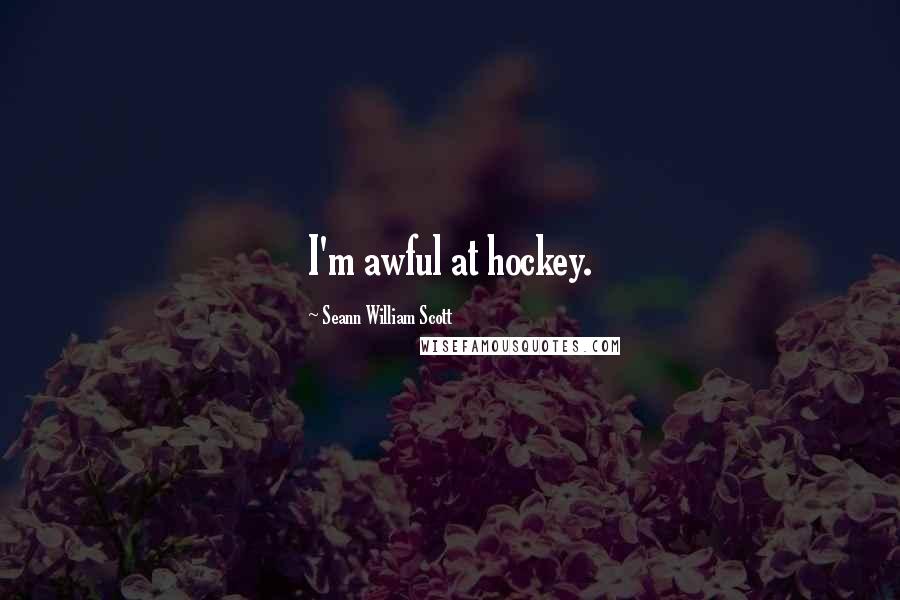 Seann William Scott Quotes: I'm awful at hockey.