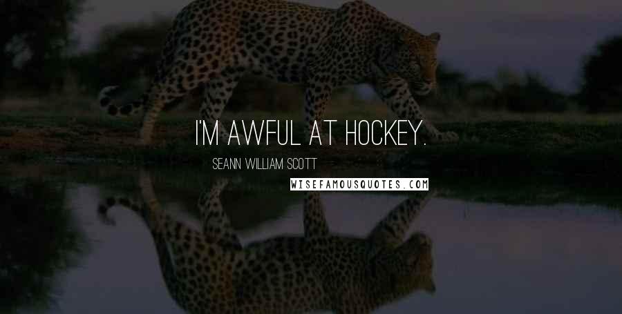 Seann William Scott Quotes: I'm awful at hockey.