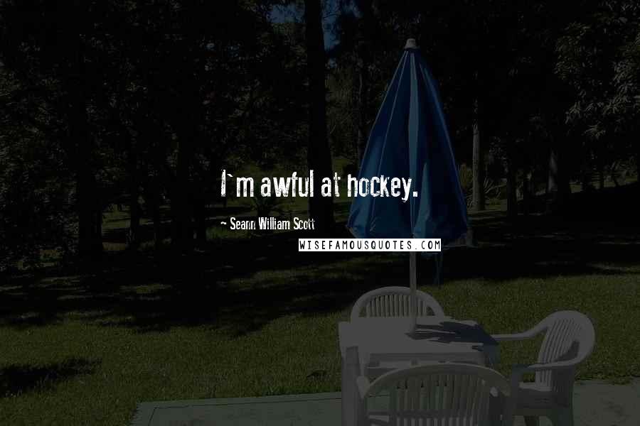 Seann William Scott Quotes: I'm awful at hockey.