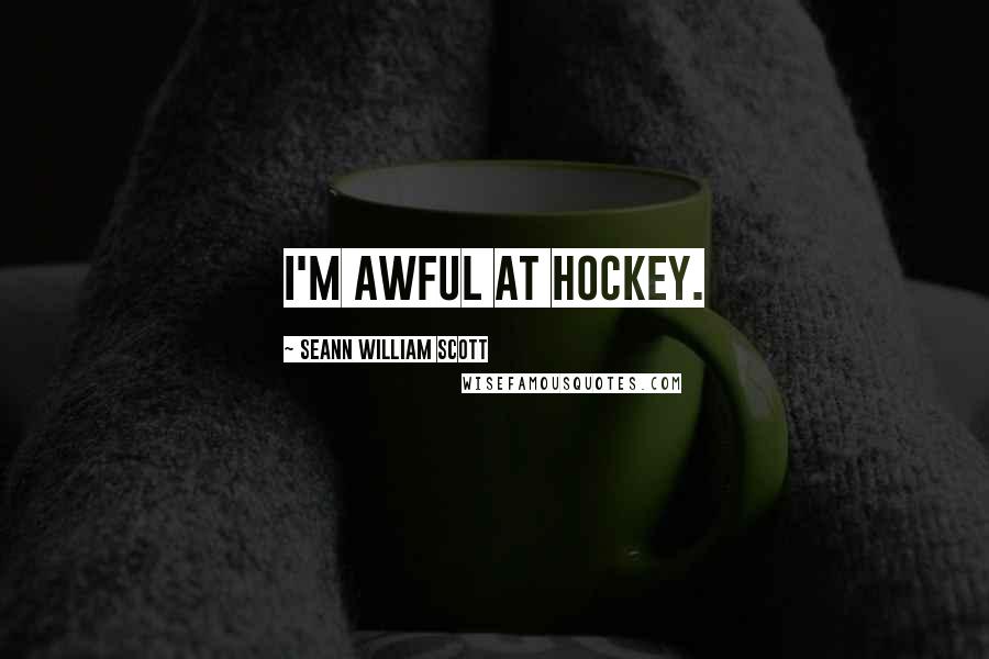 Seann William Scott Quotes: I'm awful at hockey.