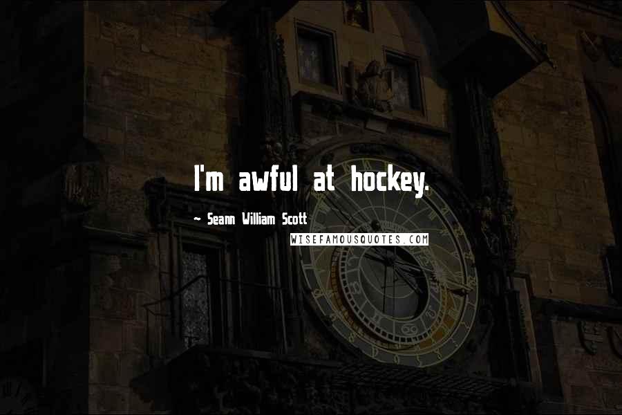 Seann William Scott Quotes: I'm awful at hockey.