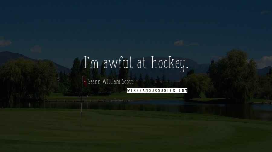 Seann William Scott Quotes: I'm awful at hockey.