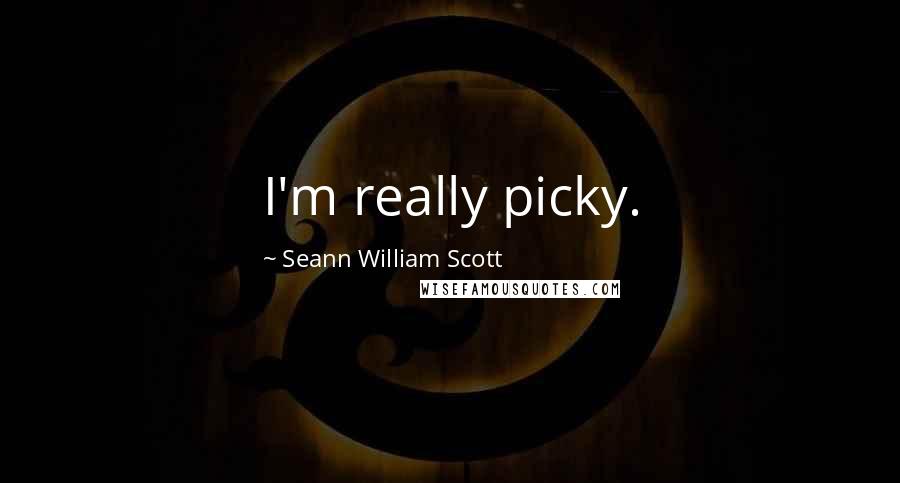 Seann William Scott Quotes: I'm really picky.