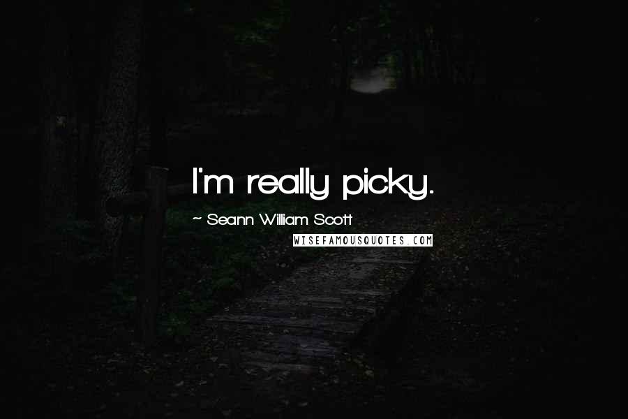 Seann William Scott Quotes: I'm really picky.