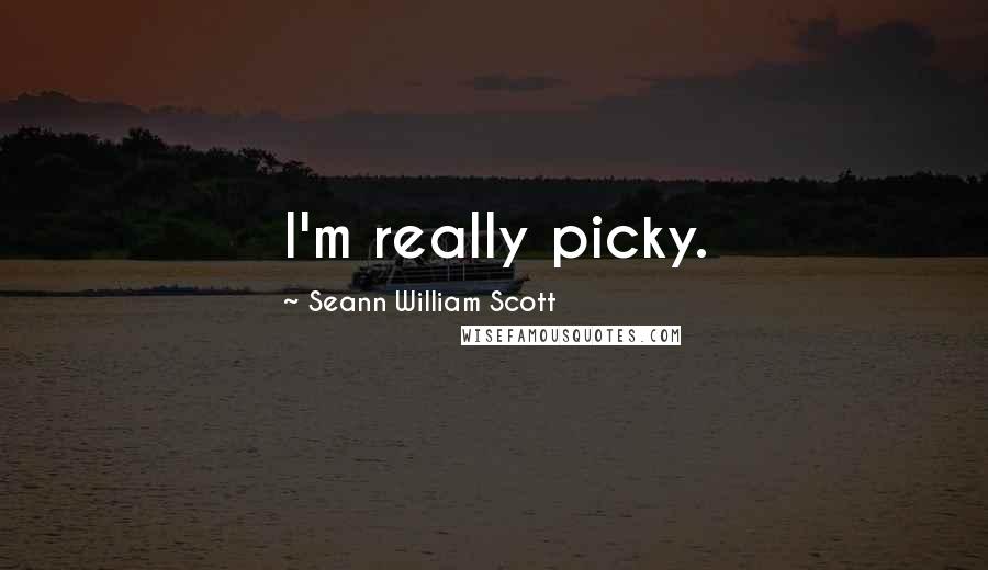 Seann William Scott Quotes: I'm really picky.