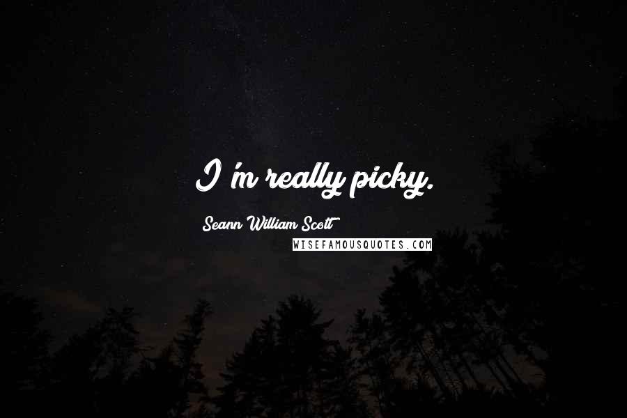 Seann William Scott Quotes: I'm really picky.