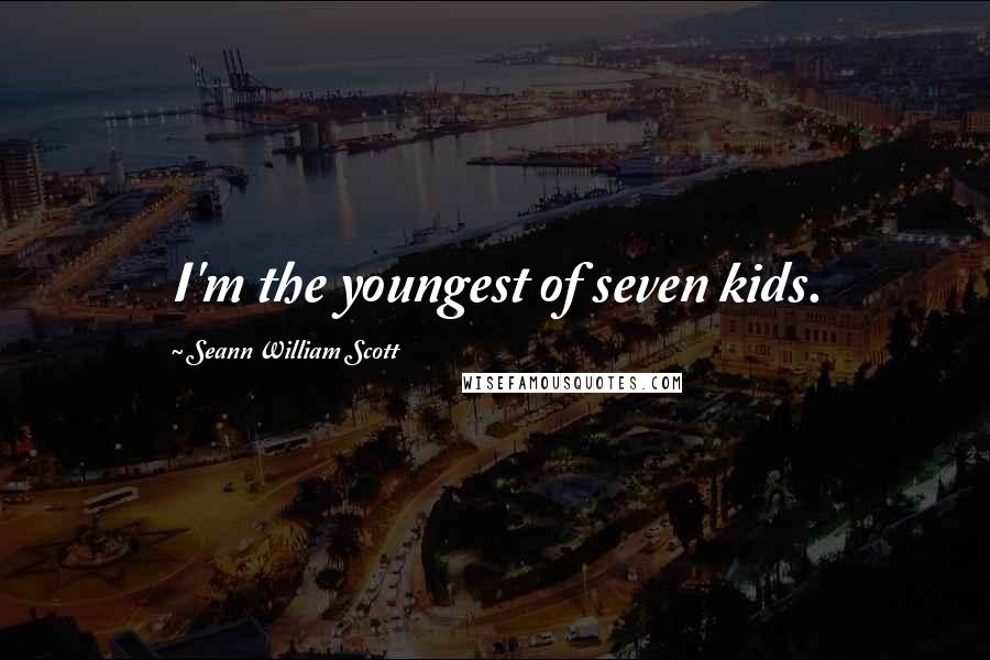 Seann William Scott Quotes: I'm the youngest of seven kids.