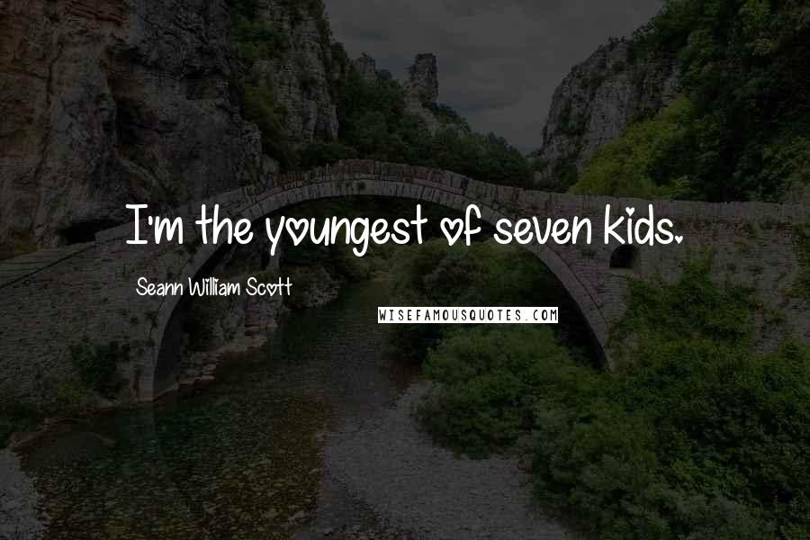 Seann William Scott Quotes: I'm the youngest of seven kids.