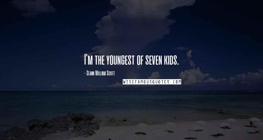 Seann William Scott Quotes: I'm the youngest of seven kids.