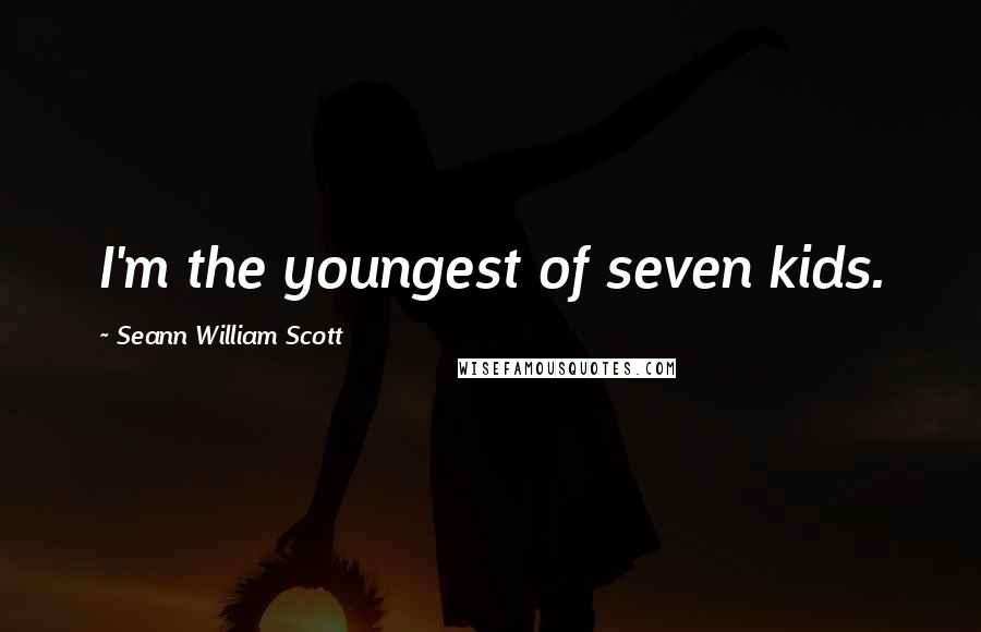 Seann William Scott Quotes: I'm the youngest of seven kids.