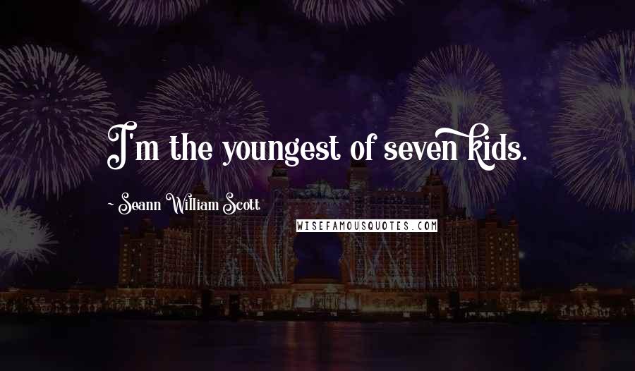 Seann William Scott Quotes: I'm the youngest of seven kids.