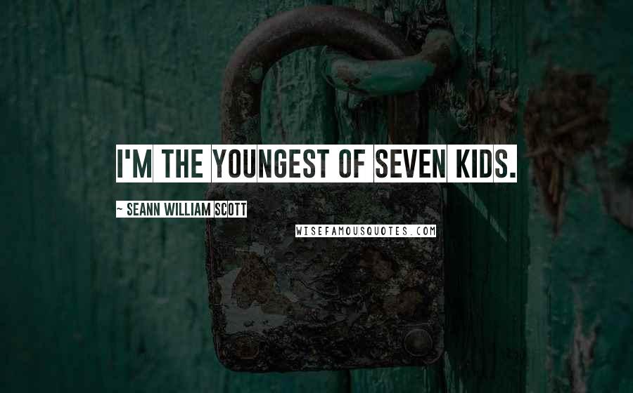 Seann William Scott Quotes: I'm the youngest of seven kids.