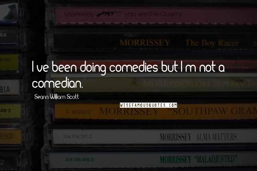 Seann William Scott Quotes: I've been doing comedies but I'm not a comedian.