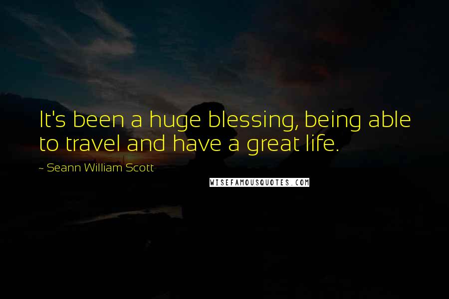 Seann William Scott Quotes: It's been a huge blessing, being able to travel and have a great life.