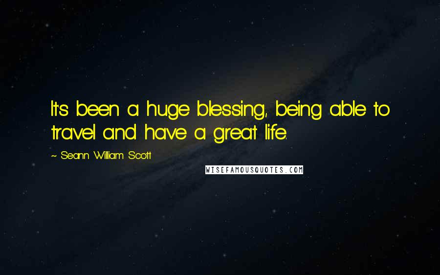 Seann William Scott Quotes: It's been a huge blessing, being able to travel and have a great life.