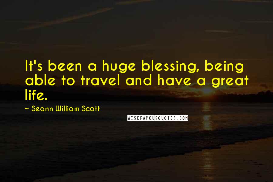 Seann William Scott Quotes: It's been a huge blessing, being able to travel and have a great life.