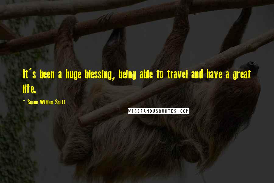 Seann William Scott Quotes: It's been a huge blessing, being able to travel and have a great life.