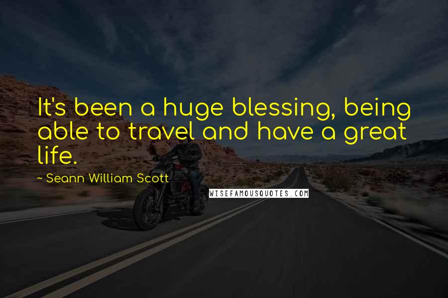 Seann William Scott Quotes: It's been a huge blessing, being able to travel and have a great life.